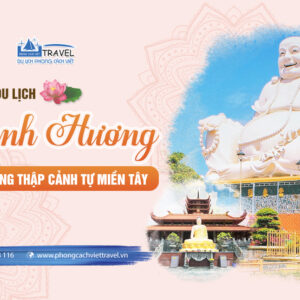 TOUR HÀNH HƯƠNG THẬP CẢNH TỰ MIỀN TÂY 2024