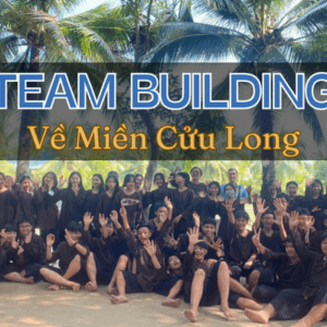 KỊCH BẢN TEAM BUILDING: VỀ MIỀN CỬU LONG